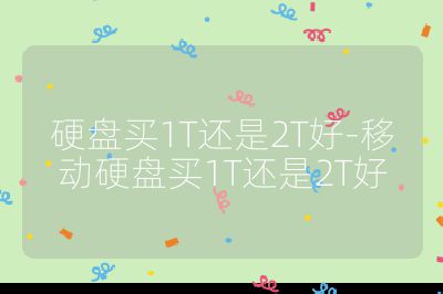 硬盤買1T還是2T好-移動硬盤買1T還是2T好