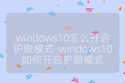 windows10怎么開啟護(hù)眼模式-windows10如何開啟護(hù)眼模式