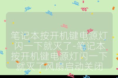 筆記本按開機鍵電源燈閃一下就滅了-筆記本按開機鍵電源燈閃一下就滅了風扇啟動關閉