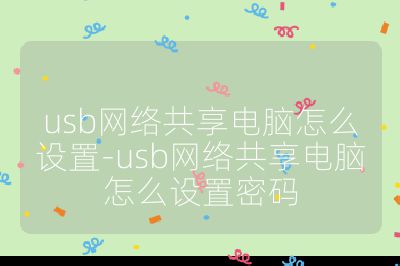 usb網絡共享電腦怎么設置-usb網絡共享電腦怎么設置密碼
