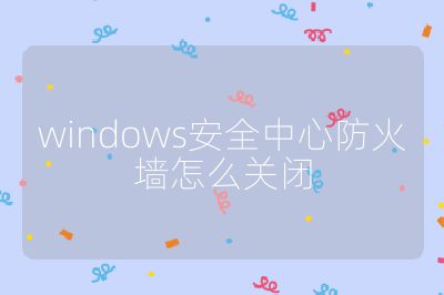 windows安全中心防火墻怎么關閉
