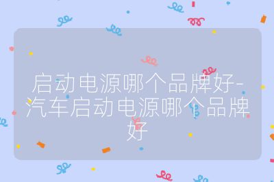 啟動電源哪個品牌好-汽車啟動電源哪個品牌好