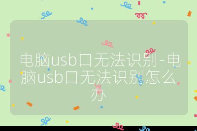 電腦usb口無法識別-電腦usb口無法識別怎么辦