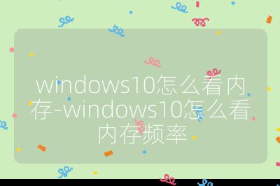windows10怎么看內(nèi)存-windows10怎么看內(nèi)存頻率