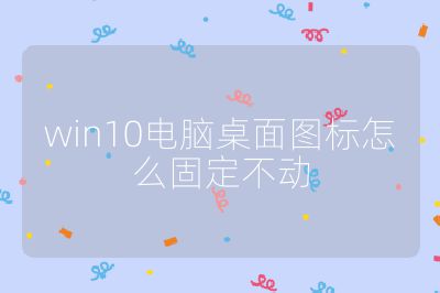 win10電腦桌面圖標怎么固定不動