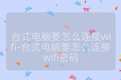 臺式電腦要怎么連接wifi-臺式電腦要怎么連接wifi密碼