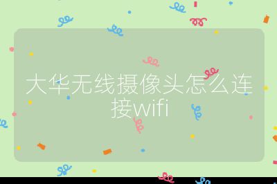 大華無線攝像頭怎么連接wifi