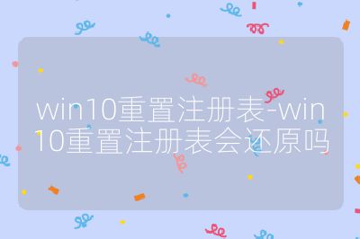 win10重置注冊表-win10重置注冊表會還原嗎