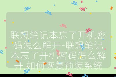 聯想筆記本忘了開機密碼怎么解開-聯想筆記本忘了開機密碼怎么解開,如何恢復預裝系統
