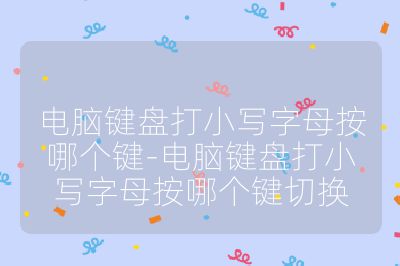 電腦鍵盤打小寫字母按哪個鍵-電腦鍵盤打小寫字母按哪個鍵切換