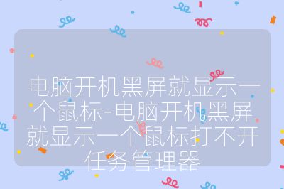 電腦開機黑屏就顯示一個鼠標-電腦開機黑屏就顯示一個鼠標打不開任務管理器