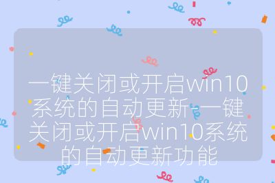 一鍵關(guān)閉或開啟win10系統(tǒng)的自動更新-一鍵關(guān)閉或開啟win10系統(tǒng)的自動更新功能