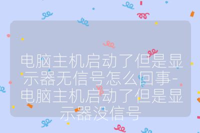 電腦主機啟動了但是顯示器無信號怎么回事-電腦主機啟動了但是顯示器沒信號