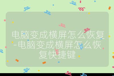 電腦變成橫屏怎么恢復-電腦變成橫屏怎么恢復快捷鍵