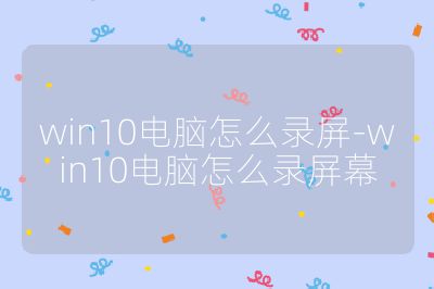 win10電腦怎么錄屏-win10電腦怎么錄屏幕