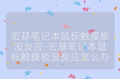 宏基筆記本鼠標(biāo)觸摸板沒反應(yīng)-宏基筆記本鼠標(biāo)觸摸板沒反應(yīng)怎么辦