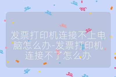 發票打印機連接不上電腦怎么辦-發票打印機連接不了怎么辦