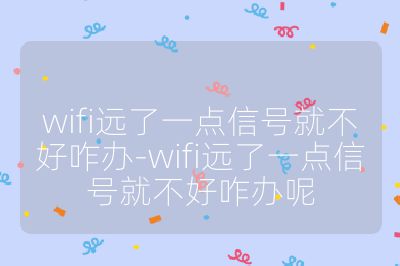 wifi遠(yuǎn)了一點(diǎn)信號(hào)就不好咋辦-wifi遠(yuǎn)了一點(diǎn)信號(hào)就不好咋辦呢
