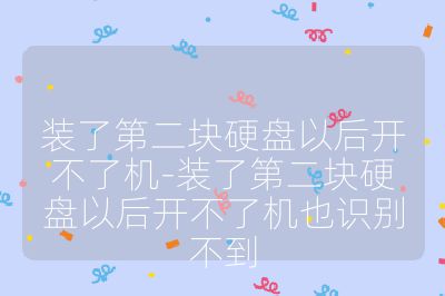 裝了第二塊硬盤以后開不了機-裝了第二塊硬盤以后開不了機也識別不到