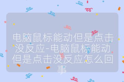 電腦鼠標能動但是點擊沒反應-電腦鼠標能動但是點擊沒反應怎么回事