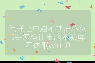 怎樣讓電腦不鎖屏不休眠-怎樣讓電腦不鎖屏不休眠win10