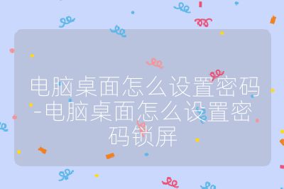電腦桌面怎么設置密碼-電腦桌面怎么設置密碼鎖屏
