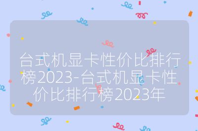 臺(tái)式機(jī)顯卡性價(jià)比排行榜2023-臺(tái)式機(jī)顯卡性價(jià)比排行榜2023年