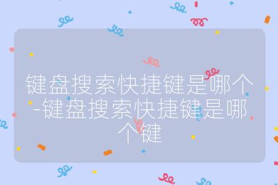 鍵盤搜索快捷鍵是哪個-鍵盤搜索快捷鍵是哪個鍵