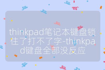 thinkpad筆記本鍵盤鎖住了打不了字-thinkpad鍵盤全部沒反應