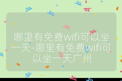 哪里有免費wifi可以坐一天-哪里有免費wifi可以坐一天廣州
