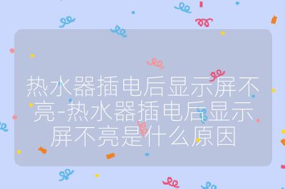 熱水器插電后顯示屏不亮-熱水器插電后顯示屏不亮是什么原因