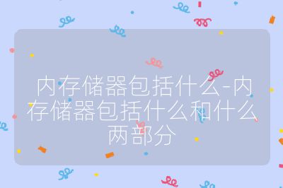 內(nèi)存儲器包括什么-內(nèi)存儲器包括什么和什么兩部分