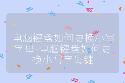 電腦鍵盤如何更換小寫字母-電腦鍵盤如何更換小寫字母鍵