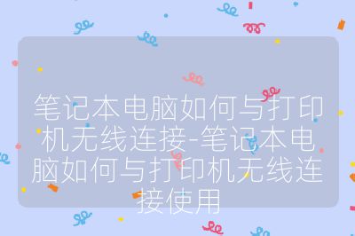 筆記本電腦如何與打印機無線連接-筆記本電腦如何與打印機無線連接使用