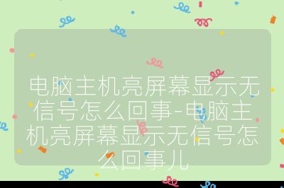 電腦主機亮屏幕顯示無信號怎么回事-電腦主機亮屏幕顯示無信號怎么回事兒