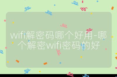 wifi解密碼哪個好用-哪個解密wifi密碼的好