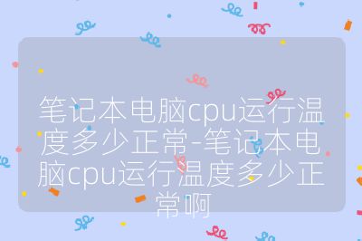 筆記本電腦cpu運行溫度多少正常-筆記本電腦cpu運行溫度多少正常啊