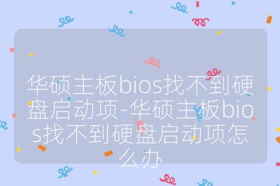 華碩主板bios找不到硬盤啟動項-華碩主板bios找不到硬盤啟動項怎么辦