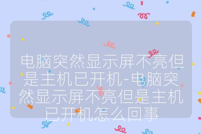電腦突然顯示屏不亮但是主機已開機-電腦突然顯示屏不亮但是主機已開機怎么回事