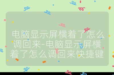 電腦顯示屏橫著了怎么調回來-電腦顯示屏橫著了怎么調回來快捷鍵