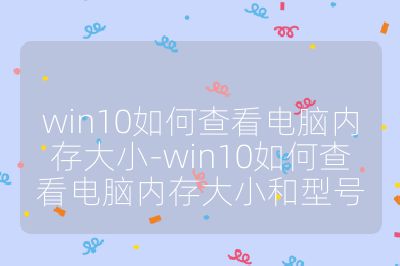 win10如何查看電腦內存大小-win10如何查看電腦內存大小和型號