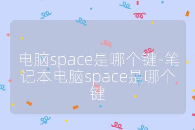 電腦space是哪個鍵-筆記本電腦space是哪個鍵