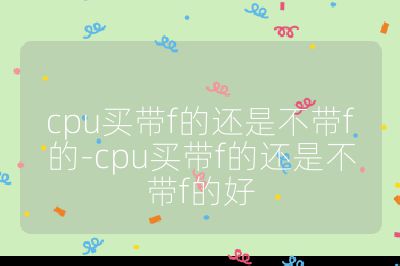 cpu買帶f的還是不帶f的-cpu買帶f的還是不帶f的好