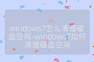 windows7怎么清理磁盤空間-windows7如何清理磁盤空間