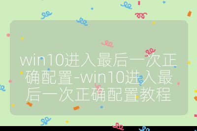 win10進(jìn)入最后一次正確配置-win10進(jìn)入最后一次正確配置教程