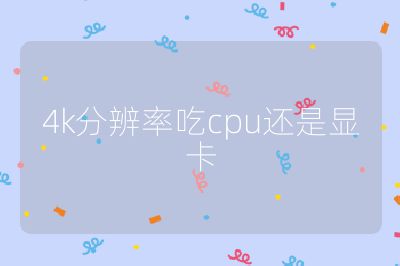 4k分辨率吃cpu還是顯卡