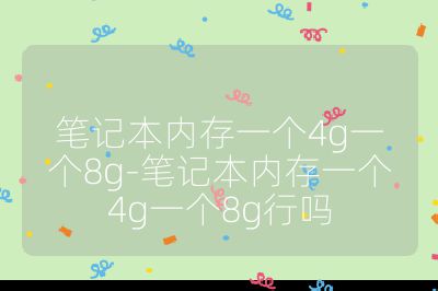 筆記本內存一個4g一個8g-筆記本內存一個4g一個8g行嗎