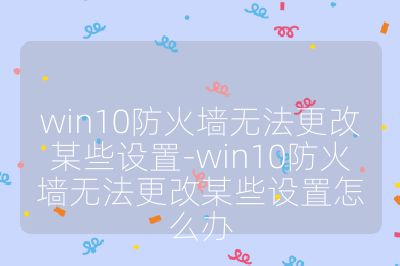 win10防火墻無法更改某些設置-win10防火墻無法更改某些設置怎么辦