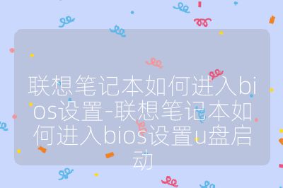 聯(lián)想筆記本如何進入bios設置-聯(lián)想筆記本如何進入bios設置u盤啟動