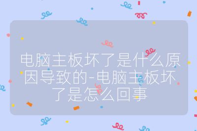電腦主板壞了是什么原因導致的-電腦主板壞了是怎么回事